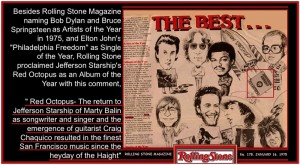 Rolling Stone Best Of 1975 proclaimed Jefferson Starship's Red Octupus as an Album of the Year - The return to Jefferson Starship of Marty Balin as songwriter and singer and the emergence of guitarist Craig Chaquico resulted in the finest San Francisco music since the heyday of the Haight